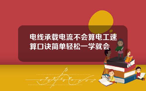 电线承载电流不会算电工速算口诀简单轻松一学就会