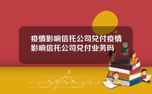 疫情影响信托公司兑付疫情影响信托公司兑付业务吗