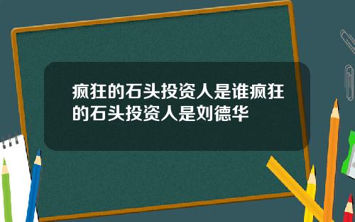 疯狂的石头投资人是谁疯狂的石头投资人是刘德华