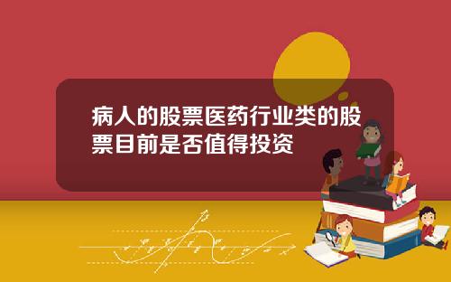 病人的股票医药行业类的股票目前是否值得投资