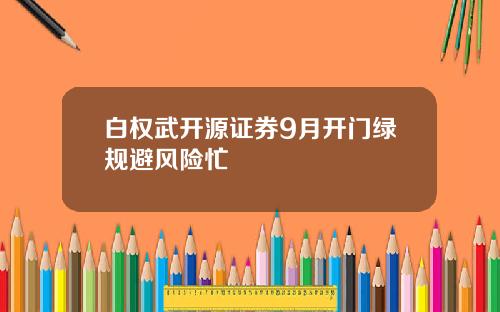 白权武开源证券9月开门绿规避风险忙