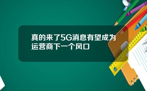 真的来了5G消息有望成为运营商下一个风口