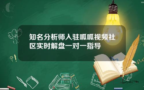 知名分析师入驻呱呱视频社区实时解盘一对一指导