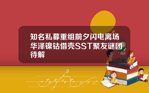 知名私募重组前夕闪电离场华泽镍钴借壳SST聚友谜团待解