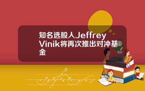 知名选股人JeffreyVinik将再次推出对冲基金