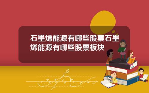 石墨烯能源有哪些股票石墨烯能源有哪些股票板块
