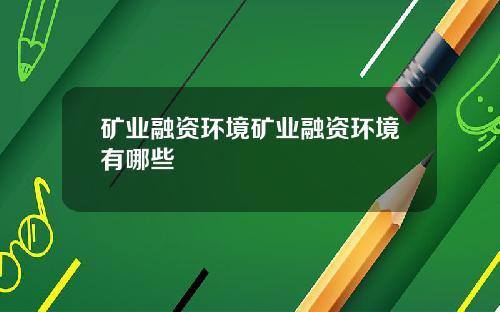 矿业融资环境矿业融资环境有哪些