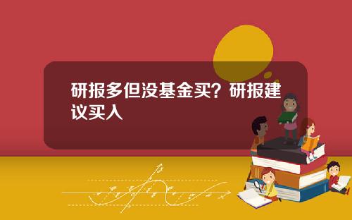 研报多但没基金买?研报建议买入