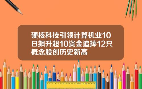硬核科技引领计算机业10日飙升超10资金追捧12只概念股创历史新高