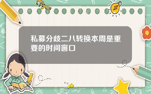 私募分歧二八转换本周是重要的时间窗口