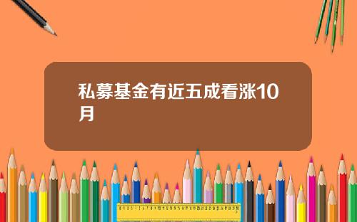 私募基金有近五成看涨10月