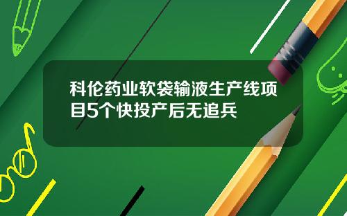 科伦药业软袋输液生产线项目5个快投产后无追兵