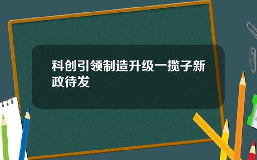 科创引领制造升级一揽子新政待发