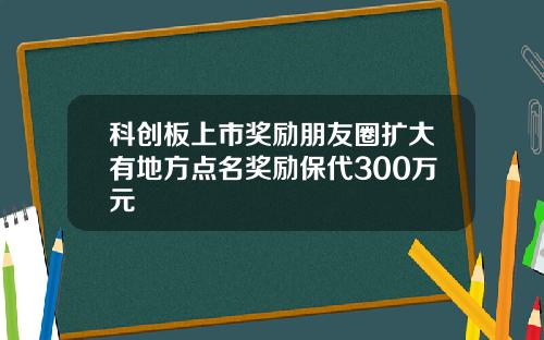 科创板上市奖励朋友圈扩大有地方点名奖励保代300万元