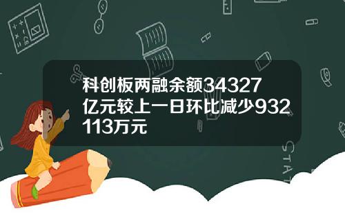 科创板两融余额34327亿元较上一日环比减少932113万元