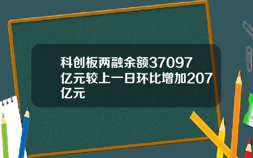 科创板两融余额37097亿元较上一日环比增加207亿元