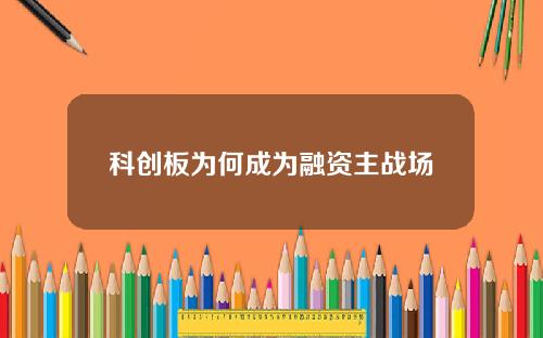 科创板为何成为融资主战场