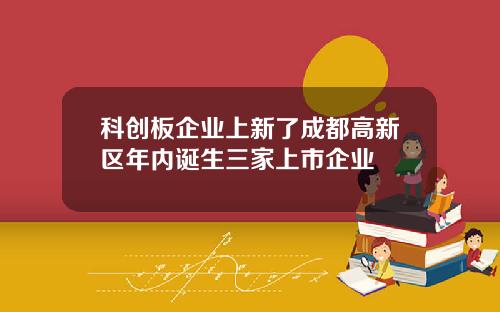 科创板企业上新了成都高新区年内诞生三家上市企业