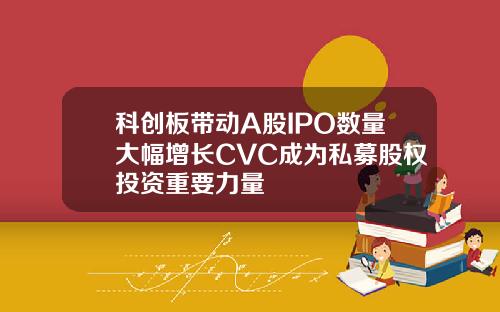 科创板带动A股IPO数量大幅增长CVC成为私募股权投资重要力量