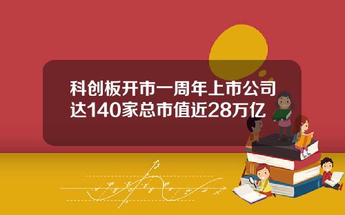 科创板开市一周年上市公司达140家总市值近28万亿