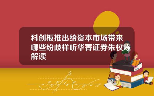 科创板推出给资本市场带来哪些纷歧样听华菁证券朱权炼解读