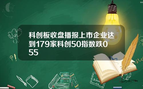 科创板收盘播报上市企业达到179家科创50指数跌055