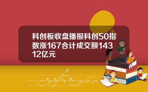 科创板收盘播报科创50指数涨167合计成交额14312亿元