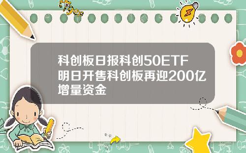 科创板日报科创50ETF明日开售科创板再迎200亿增量资金