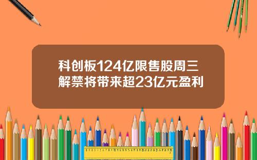 科创板124亿限售股周三解禁将带来超23亿元盈利