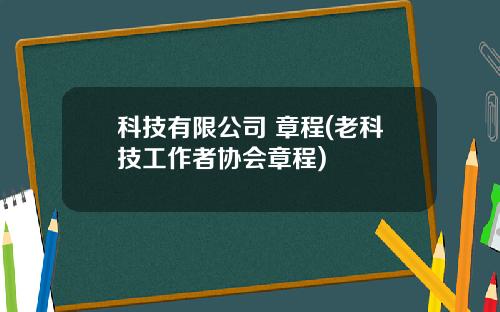 科技有限公司 章程(老科技工作者协会章程)