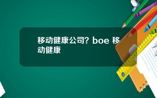 移动健康公司?boe 移动健康
