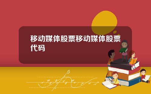 移动媒体股票移动媒体股票代码