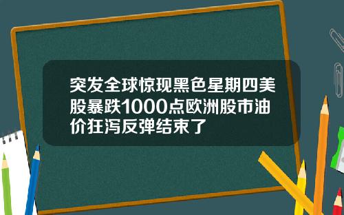 突发全球惊现黑色星期四美股暴跌1000点欧洲股市油价狂泻反弹结束了