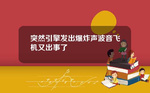 突然引擎发出爆炸声波音飞机又出事了