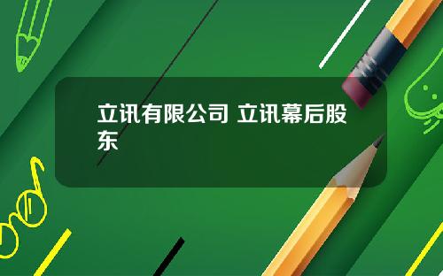 立讯有限公司 立讯幕后股东