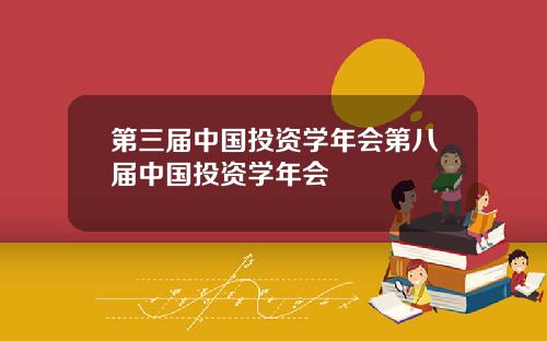 第三届中国投资学年会第八届中国投资学年会