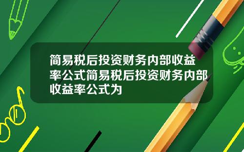 简易税后投资财务内部收益率公式简易税后投资财务内部收益率公式为