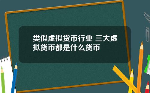 类似虚拟货币行业 三大虚拟货币都是什么货币