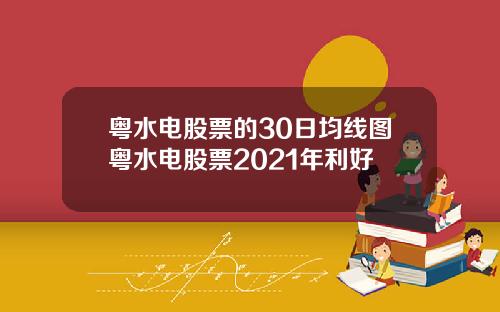 粤水电股票的30日均线图粤水电股票2021年利好
