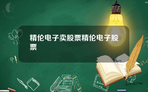 精伦电子卖股票精伦电子股票
