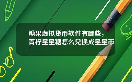 糖果虚拟货币软件有哪些,青柠星星糖怎么兑换成星星币