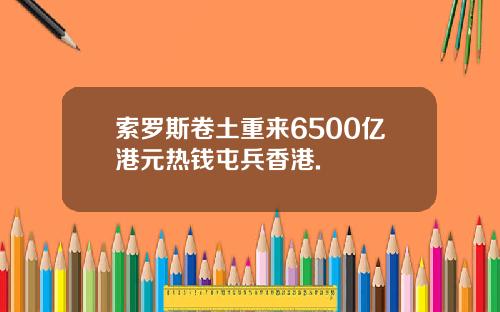 索罗斯卷土重来6500亿港元热钱屯兵香港.