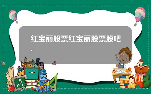 红宝丽股票红宝丽股票股吧.
