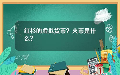 红杉的虚拟货币?火币是什么?