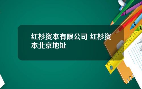 红杉资本有限公司 红杉资本北京地址
