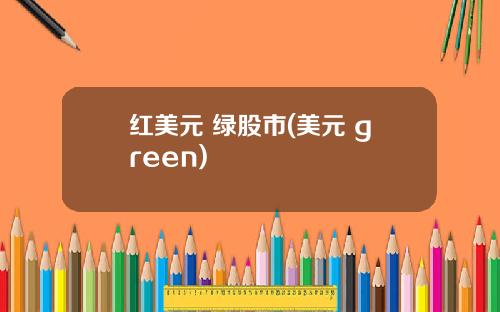 红美元 绿股市(美元 green)