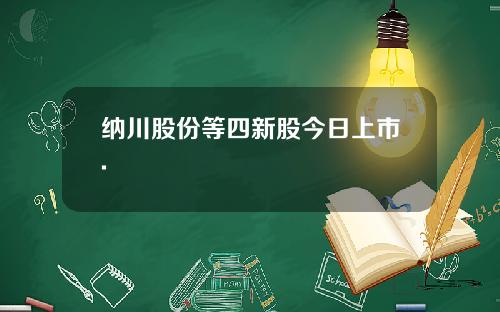 纳川股份等四新股今日上市.