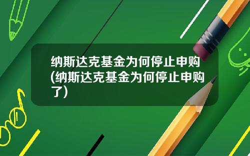 纳斯达克基金为何停止申购(纳斯达克基金为何停止申购了)