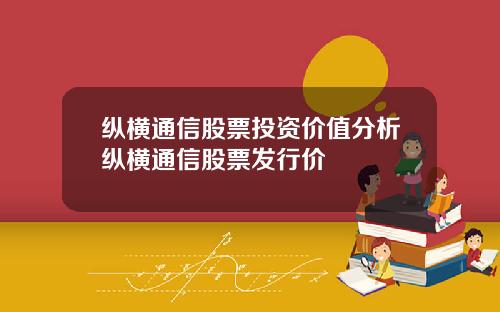纵横通信股票投资价值分析纵横通信股票发行价