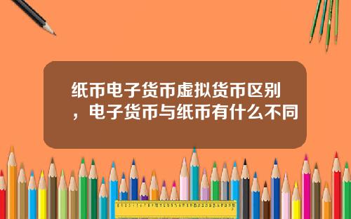 纸币电子货币虚拟货币区别,电子货币与纸币有什么不同